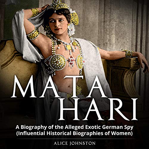 Mata Hari: A Biography of the Alleged Exotic German Spy by Alice Johnston