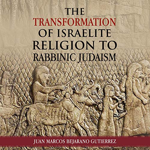 The Transformation of Israelite Religion to Rabbinic Judaism