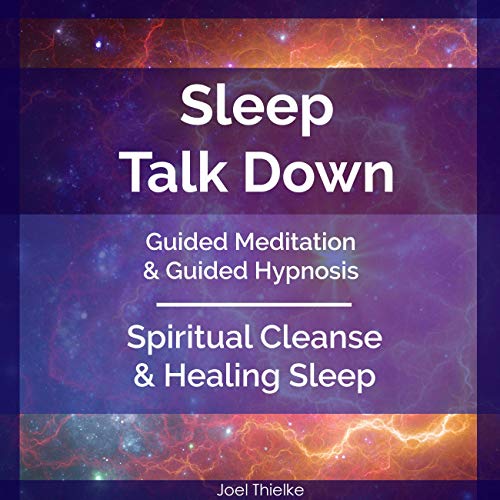 Sleep Talk Down Guided Meditation & Guided Hypnosis: Spiritual Cleanse & Healing Sleep by Joel Thielke