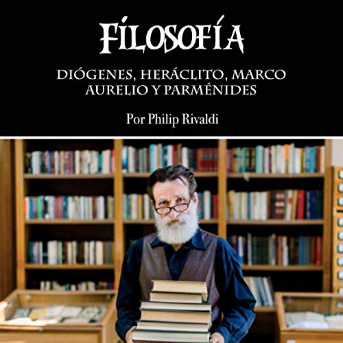 Filosofía: Diógenes, Heráclito, Marco Aurelio y Parménides [Philosophy: Diogenes, Heraclitus, Marcus Aurelius and Parmenides]