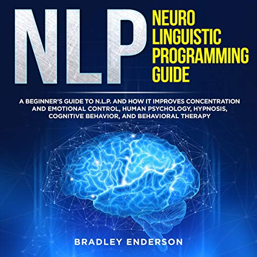 NLP: Neuro-Linguistic Programming Guide by Bradley Enderson
