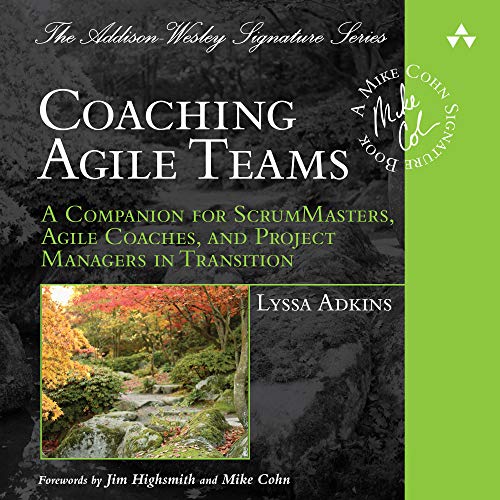 Coaching Agile Teams: A Companion for ScrumMasters, Agile Coaches, and Project Managers in Transition by Lyssa Adkins