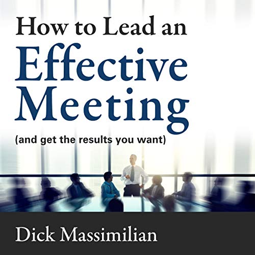 How to Lead an Effective Meeting by Dick Massimilian
