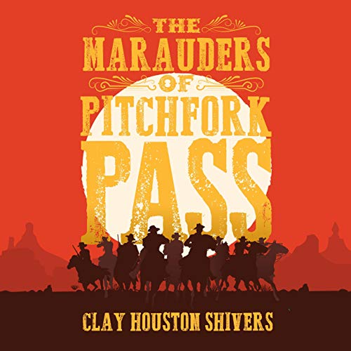 The Marauders of Pitchfork Pass by Clay Houston Shivers