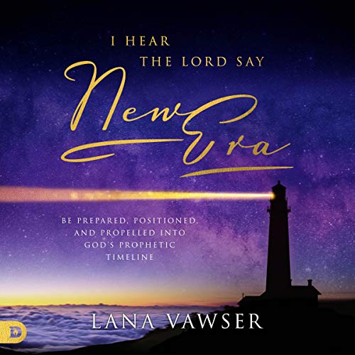 I Hear the Lord Say "New Era" by Lana Vawser