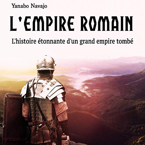 L'Empire romain: L'histoire étonnante d'un grand empire tombé [The Roman Empire: The Amazing History of a Great Fallen Empire]