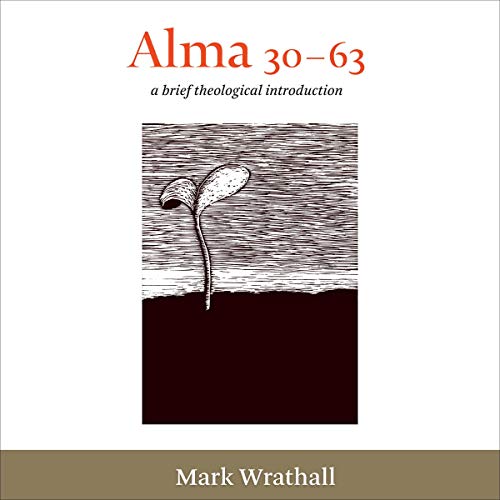 Alma 30-63: A Brief Theological Introduction
