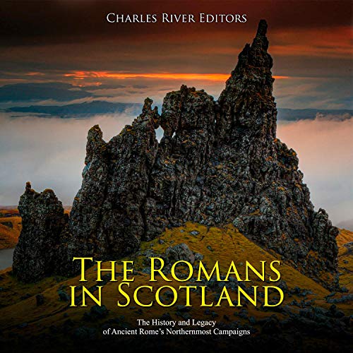 The Romans in Scotland by Charles River Editors