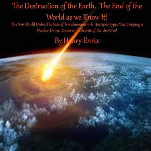 The Destruction of the Earth. The End of the World as We Know It!