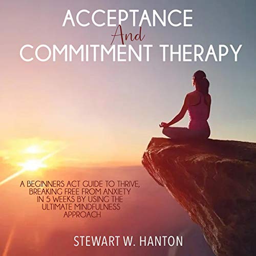 Acceptance and Commitment Therapy by Stewart W. Hanton