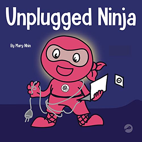 Unplugged Ninja: A Children's Book About Screen Time by Mary Nhin