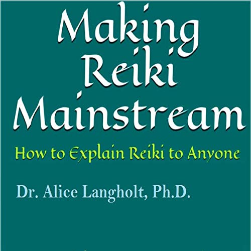 Making Reiki Mainstream by Dr. Alice Langholt