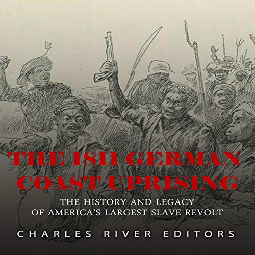 The 1811 German Coast Uprising by Charles River Editors