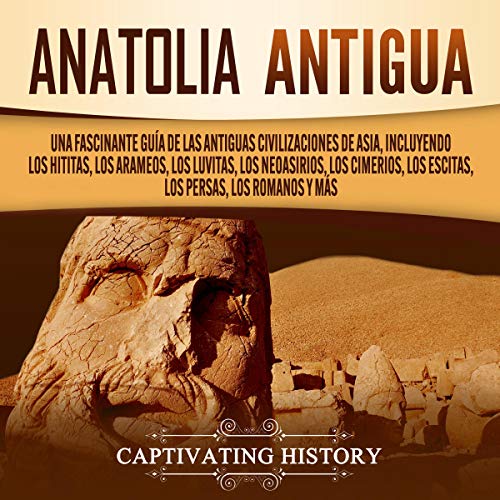 Anatolia Antigua [Ancient Anatolia] by Captivating History