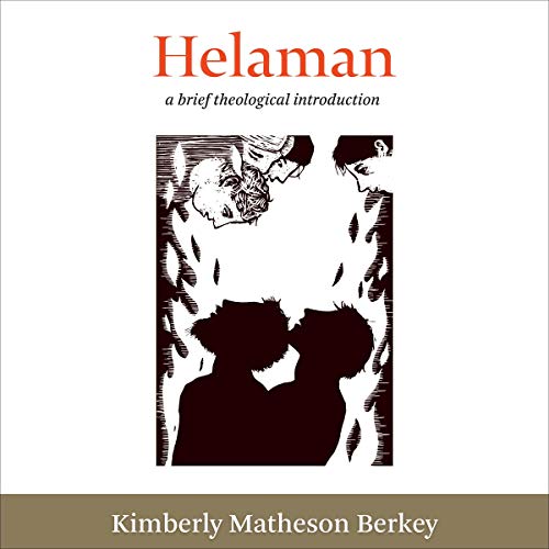 Helaman: A Brief Theological Introduction by Kimberly Matheson Berkey