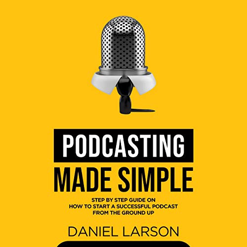 Podcasting Made Simple by Daniel Larson