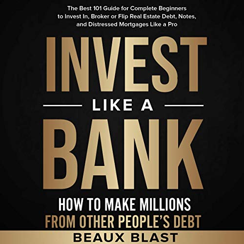 Invest like a Bank: How to Make Millions from Other People’s Debt