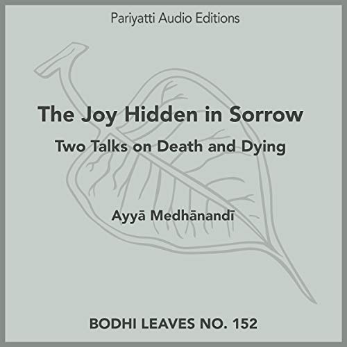 The Joy Hidden in Sorrow by Ayya Medhanandi