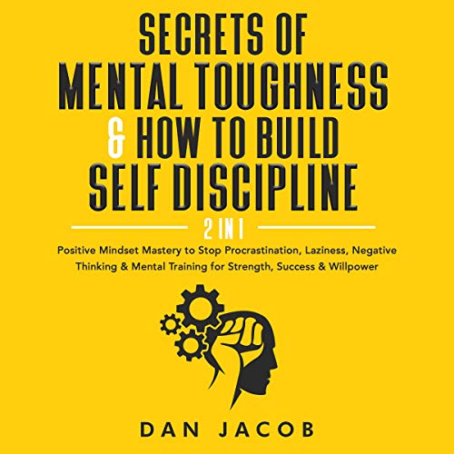 Secrets of Mental Toughness and How to Build Self Discipline, 2 in 1