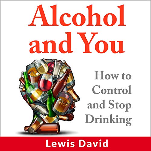 Alcohol and You: How to Control and Stop Drinking