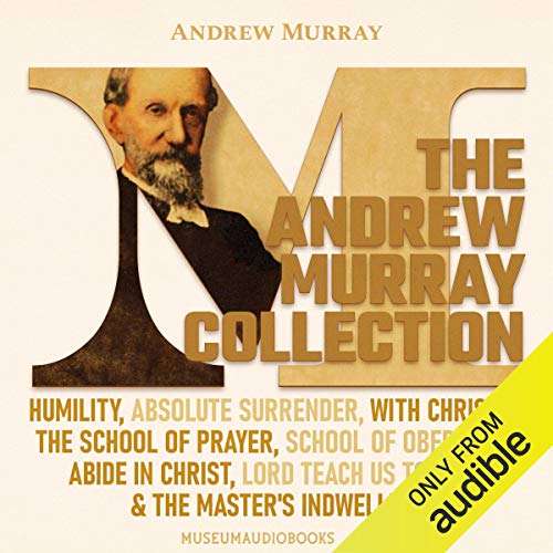 The Andrew Murray Collection: Humility, Absolute Surrender, With Christ in the School of Prayer, School of Obedience, Abide in Christ, Lord Teach Us to Pray, & The Master's Indwelling