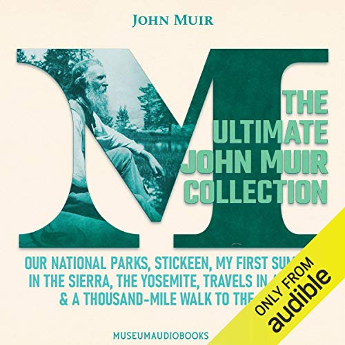 The Ultimate John Muir Collection: Our National Parks, Stickeen, My First Summer in the Sierra, The Yosemite, Travels in Alaska, & A Thousand-Mile Walk to the Gulf