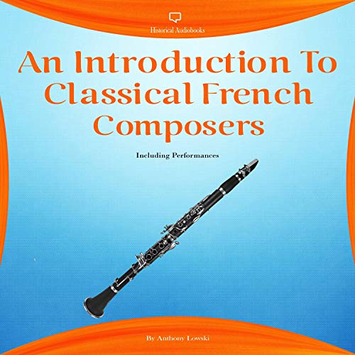 An Introduction to Classical French Composers Including Performances by Anthony Lowski