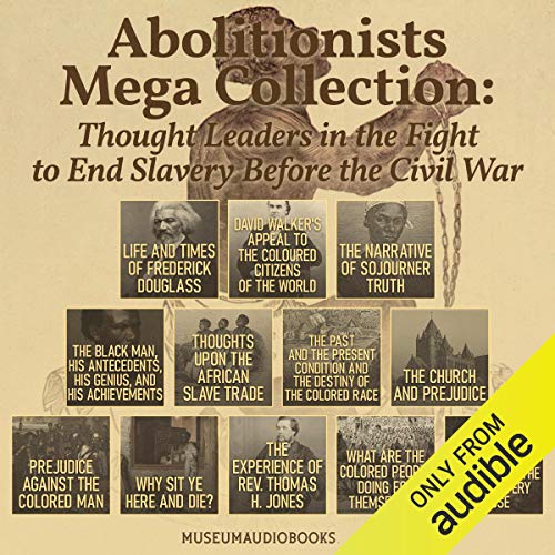 Abolitionists Mega Collection: Thought Leaders in the Fight to End Slavery Before the Civil War