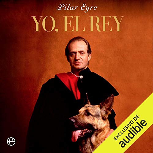 Yo, el Rey by Pilar Eyre