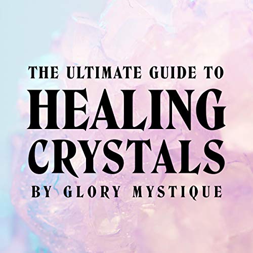 The Ultimate Guide to Healing Crystals