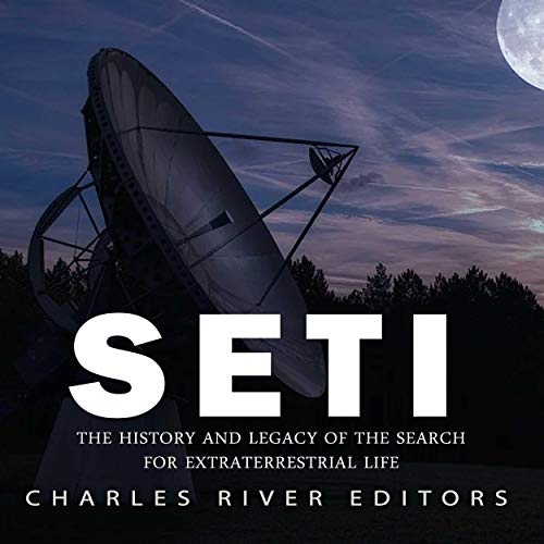 SETI: The History and Legacy of the Search for Extraterrestrial Life by Charles River Editors