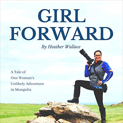 Girl Forward: A Tale of One Woman's Unlikely Adventure in Mongolia