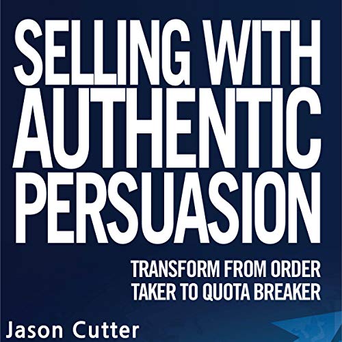 Selling with Authentic Persuasion by Jason Cutter