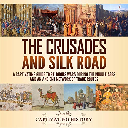 The Crusades and Silk Road by Captivating History