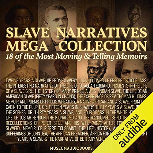 Slave Narratives Mega Collection: 18 of the Most Moving & Telling Memoirs
