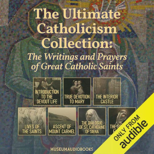 The Ultimate Catholicism Collection: The Writings and Prayers of Great Catholic Saints