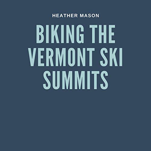 Biking the Vermont Ski Summits by Heather Mason
