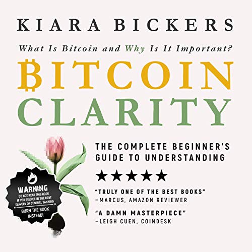 Bitcoin Clarity: The Complete Beginners Guide to Understanding by Kiara Bickers