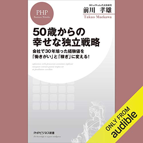 50歳からの幸せな独立戦略 会社で30年培った経験値を「働きがい」と「稼ぎ」に変える！ by 前川 孝雄