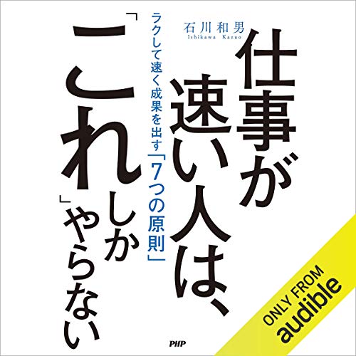 仕事が速い人は、「これ」しかやらない ラクして速く成果を出す「7つの原則」 by 石川 和男