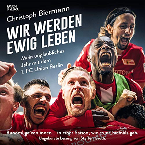 Wir werden ewig leben - Mein unglaubliches Jahr mit dem 1. FC Union Berlin
