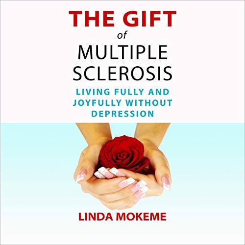 The Gift of Multiple Sclerosis by Linda J. Mokeme