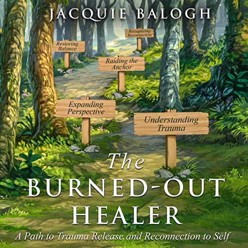 The Burned-Out Healer: A Path to Trauma Release and Reconnection to Self