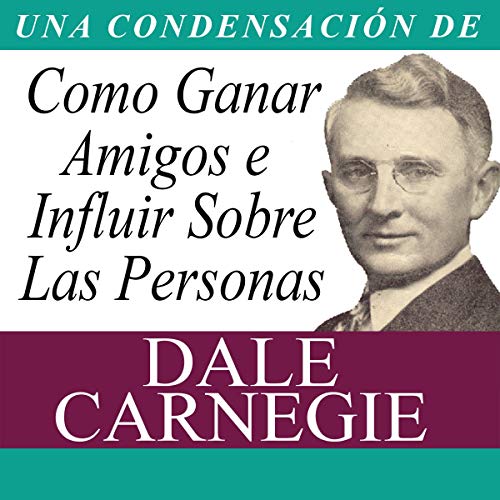 Como Ganar Amigos e Influir Sobre Las Personas (Condensado) [How to Win Friends and Influence People (Abridged)]