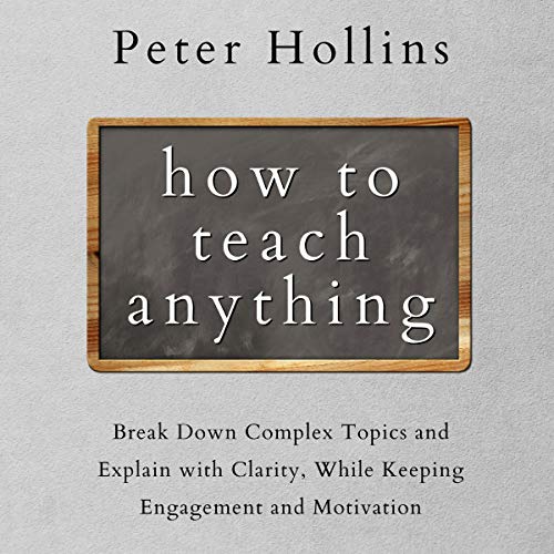How to Teach Anything by Peter Hollins