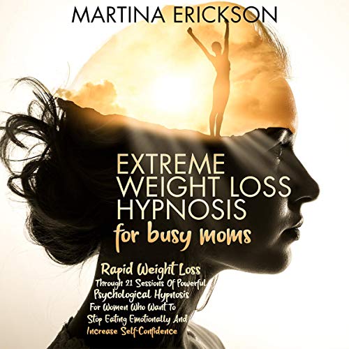 Extreme Weight Loss Hypnosis for Busy Moms by Martina Erickson