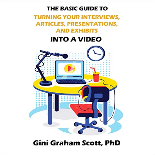 The Basic Guide to Turning Your Interviews, Articles, Presentations, and Exhibits into a Video