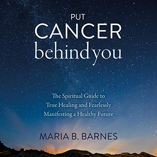 Put Cancer Behind You by Maria B. Barnes
