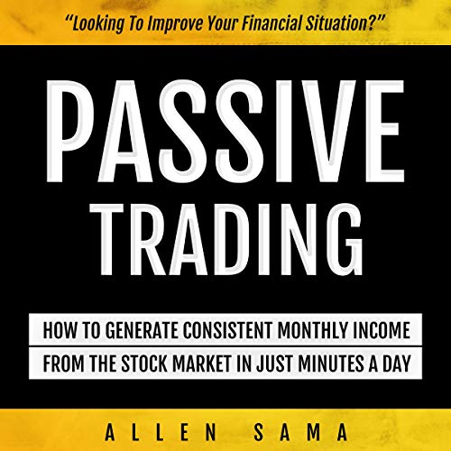 Passive Trading: How to Generate Consistent Monthly Income from the Stock Market in Just Minutes a Day