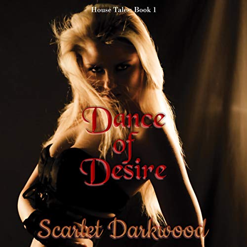 Dance of Desire: House Tales: Book 1 by Scarlet Darkwood